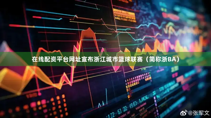 在线配资平台网址宣布浙江城市篮球联赛（简称浙BA）