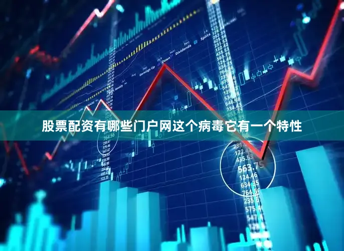 股票配资有哪些门户网这个病毒它有一个特性