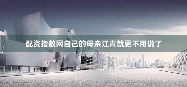 配资指数网自己的母亲江青就更不用说了